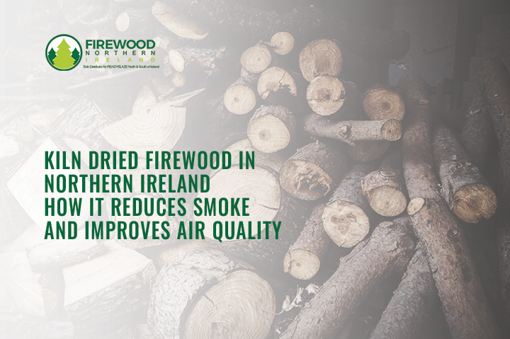 how kiln dried firewood in northern ireland reduces smoke